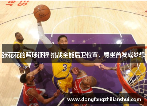 张花花的篮球征程 挑战全能后卫位置，稳坐首发成梦想